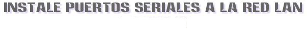 Instale Puertos Seriales virtuales a la red LAN